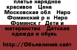 платье нарядное красивое › Цена ­ 550 - Московская обл., Наро-Фоминский р-н, Наро-Фоминск г. Дети и материнство » Детская одежда и обувь   